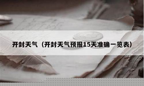 开封天气预报15天气情况最新消息今天最新消息_开封天气预报开封天气预报一周,15...