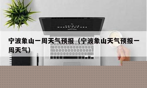 象山一周天气预报10天最新通知查询最新消息_象山一周天气预报10天最新通知查询最新消息表