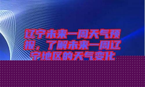 辽宁未来一周天气预报_辽宁未来一周天气情况查询